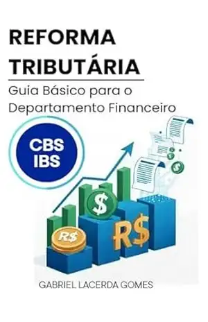 Reforma Tributária: Guia Básico para o Departamento Financeiro - Gabriel Gomes