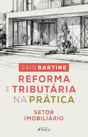 Reforma Tributária na Prática – Setor Imobiliário – 1ª Ed – 2026 – Caio Bartine