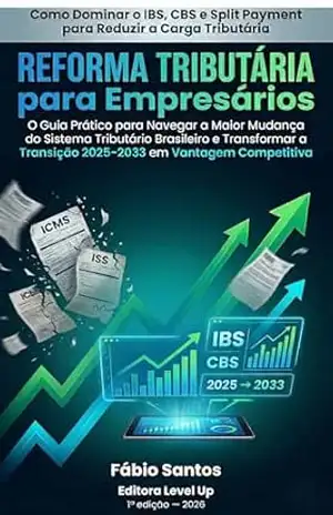 Reforma Tributária para Empresários: Como Dominar o IBS, CBS e Split Payment para Reduzir a Carga Tributária – Fábio Santos