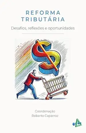 Reforma Tributária: Reflexões, Desafios e Possibilidades – Roberto Caparroz