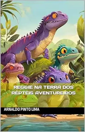 Reggie na Terra dos Répteis Aventureiros – Arnaldo Pinto Lima