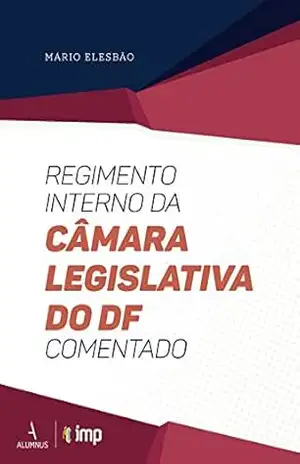 Regimento Interno da Câmara Legislativa do DF Comentado – Mário Elesbão