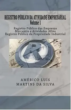 REGISTRO PÚBLICO DA ATIVIDADE EMPRESARIAL – VOLUME 1: Registro Público das Empresas Mercantis e Atividades Afins – Registro Público da Propriedade Industrial – AMÉRICO LUIS MARTINS DA SILVA