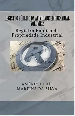 REGISTRO PÚBLICO DA ATIVIDADE EMPRESARIAL – VOLUME 2: Registro Público da Propriedade Industrial – AMÉRICO LUIS MARTINS DA SILVA