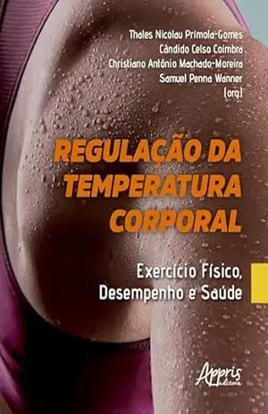 Regulação da Temperatura Corporal: Exercício Físico, Desempenho e Saúde - Thales Nicolau Prímola-Gomes