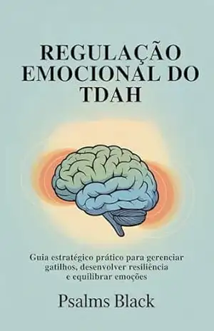 Regulação Emocional Do TDAH: Guia Estratégico Pratico para Gerenciar Gatilhos, Desenvolver Resiliência e Equilibrar Emoções – Psalms  Black