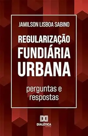 Regularização Fundiária Urbana: perguntas e respostas – Jamilson Lisboa Sabino