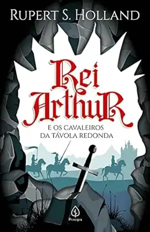 Rei Arthur e os cavaleiros da Távola Redonda (Clássicos da literatura mundial) – Rupert S. Holland