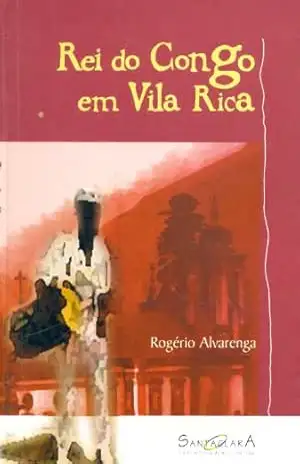 Rei do congo em vila rica: Chico–rei, ex–monarca do Congo, escravo em Vila Rica, ex–capital de Minas Gerais/Brasilev – Rogério Alvarenga