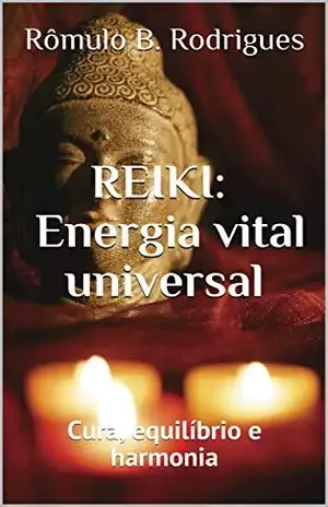 REIKI: Energia vital universal: Cura, equilíbrio e harmonia – Rômulo B. Rodrigues