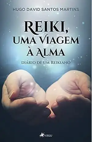 Reiki, uma Viagem à Alma: Diário de um Reikiano – Hugo David Santos Martins