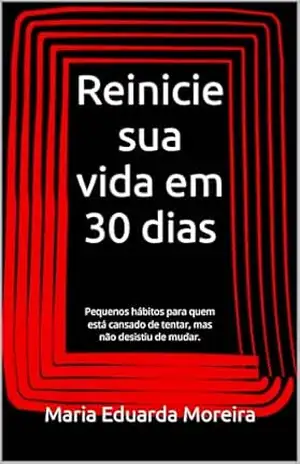 Reinicie sua vida em 30 dias: Pequenos hábitos para quem está cansado de tentar, mas não desistiu de mudar. (Alma em Construção Livro 1) - Maria Eduarda Moreira