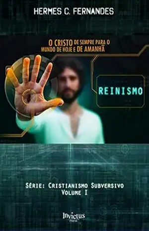 REINISMO: O Cristo de sempre para o muno de hoje e de amanhã (Cristianismo Subversivo Livro 1) – Hermes Fernandes