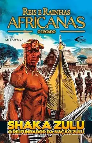 Reis e Rainhas Africanas – Edição Shaka Zulu O Rei Fundador do Império Zulu – Franco Rocha