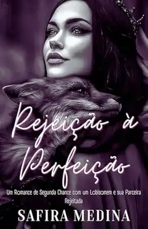 Rejeição à Perfeição: Um Romance de Segunda Chance com um Lobisomem e sua Parceira Rejeitada - Safira  Medina