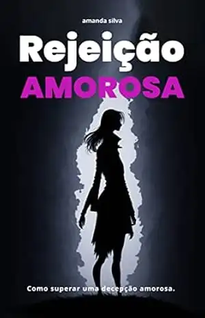 Rejeição Amorosa: Como superar uma decepção amorosa. – Amanda Silva