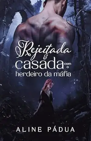 REJEITADA & CASADA COM O HERDEIRO DA MÁFIA – Aline Pádua