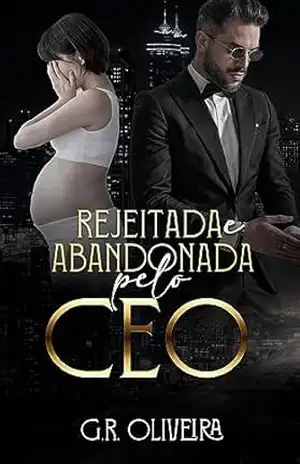 Rejeitada e Abandonada pelo CEO (CEO’S DA MINHA VIDA Livro 1) – G.R. Oliveira