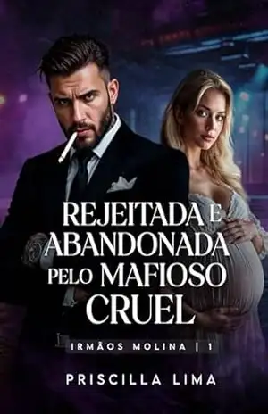 Rejeitada e abandonada pelo mafioso cruel (Os Molinas Livro 1) – Priscilla  Lima