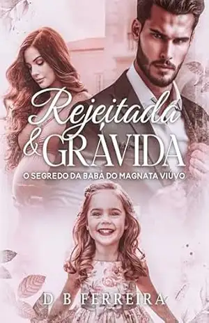 Rejeitada e grávida: O segredo da babá do magnata viúvo (Amores Improváveis Livro 1) – D B Ferreira