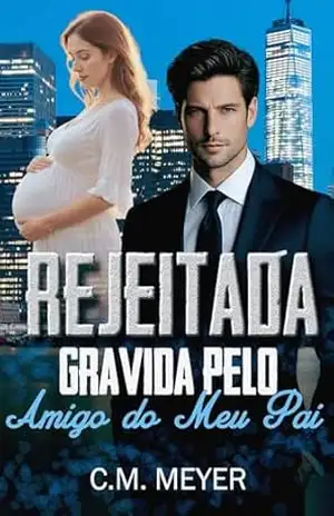 Rejeitada Grávida Pelo Amigo do Meu Pai – C.M. Meyer