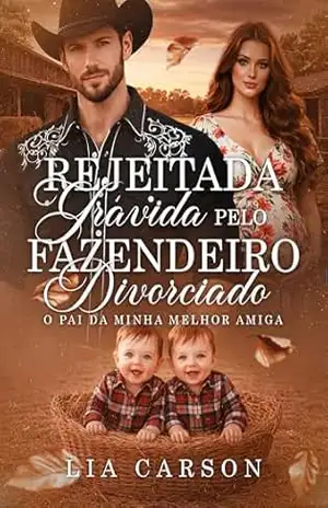 Rejeitada Grávida Pelo Fazendeiro Divorciado: O Pai da minha Melhor Amiga - Lia Carson