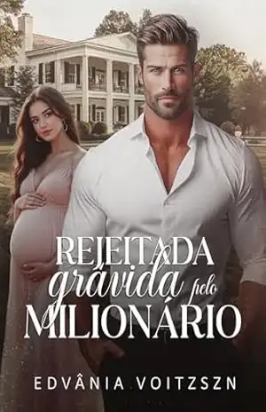 Rejeitada Grávida pelo Milionário – Edvânia Voitzszn