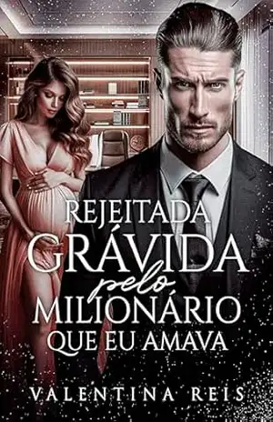 Rejeitada Grávida Pelo Milionário Que Eu Amava - Valentina Reis
