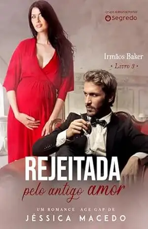 Rejeitada pelo antigo amor (Irmãos Baker Livro 3) – Jéssica Macedo