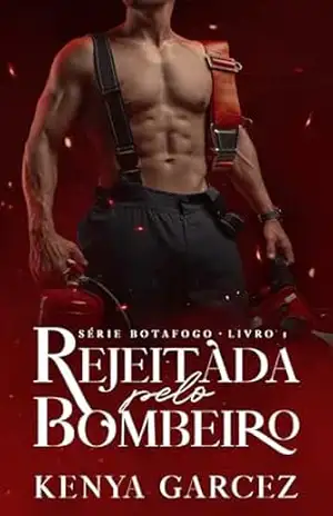 REJEITADA PELO BOMBEIRO (Série Botafogo Livro 1) – Kenya Garcez