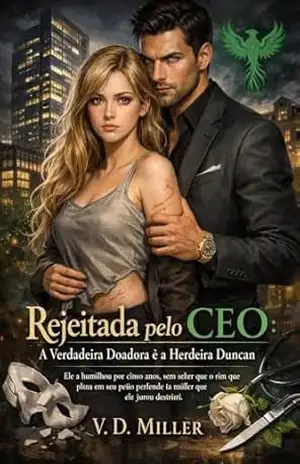 Rejeitada pelo CEO: A Verdadeira Doadora é a Herdeira Duncan: Ele a humilhou por cinco anos, sem saber que o rim que pulsa em seu peito pertence à mulher que ele jurou destruir. - V. D.  Miller