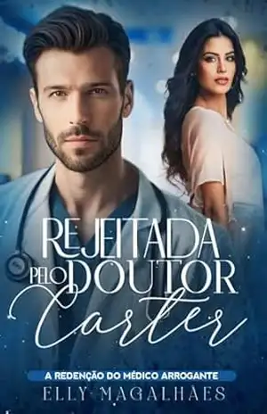 Rejeitada pelo Doutor Carter: A redenção do médico arrogante – Elly  Magalhães