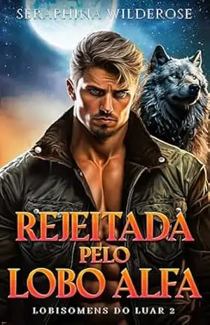 Rejeitada Pelo Lobo Alfa: De Inimigos a Amantes Triângulo Amoroso Romance Paranormal (Lobisomens do Luar Livro 2) – Seraphina Wilderose