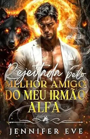 Rejeitada pelo Melhor Amigo do Meu Irmão Alfa: Um Romance de Companheiros Destinados Amor Proibido – Jennifer  Eve