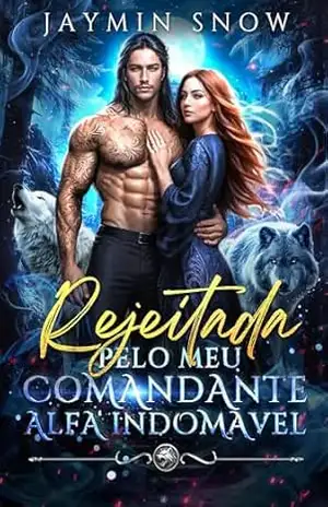 Rejeitada pelo Meu Comandante Alfa Indomável: Uma Romance Paranormal de Lobisomens: De Inimigos a Amantes, Herói Nobre Implorante, Triângulo Amoroso (Série Alpha Feroz Livro 2) – Jaymin  Snow
