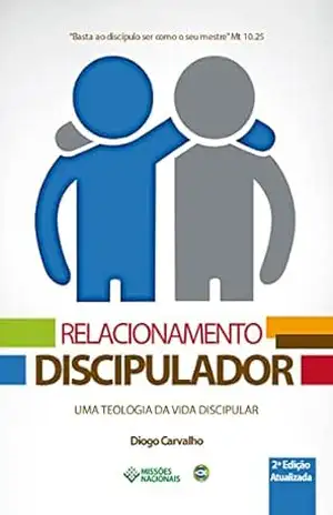 Relacionamento Discipulador: Uma Teologia da Vida Discipular (Igreja Multiplicadora Livro 3) – Diogo Carvalho