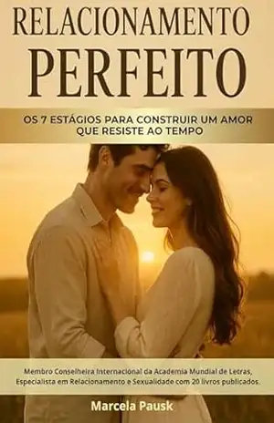 Relacionamento Perfeito: Os 7 Estágios para Construir um Amor que Resiste ao Tempo – Marcela Pausk