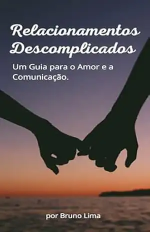 Relacionamentos Descomplicados: Um Guia para o Amor e a Comunicação. – Bruno Lima