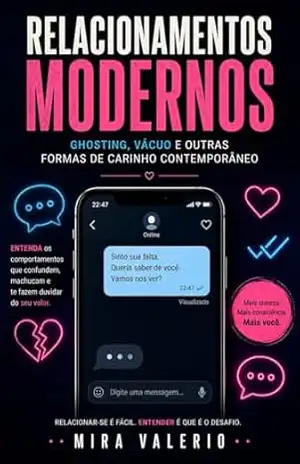 Relacionamentos Modernos: Ghosting, vácuo e outras formas de carinho contemporâneo - Mira Valerio