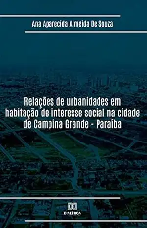 Relações de urbanidades em habitação de interesse social na cidade de Campina Grande – Paraíba – Ana Aparecida Almeida de Souza