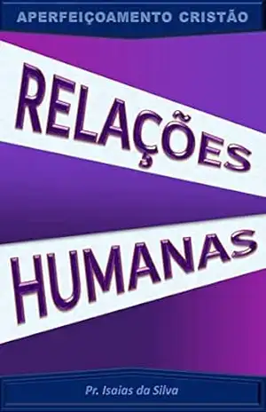 Relações Humanas (Aperfeiçoamento Cristão – Treinamento para Obreiros 2022) – Pastor Isaias da Silva