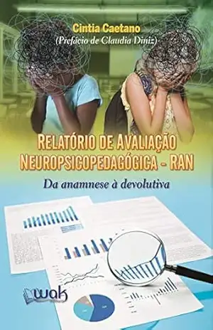 Relatório de Avaliação Neuropsicopedagógica (RAN): Da anamnese à devolutiva – Cintia Caetano