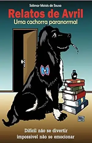 Relatos de Avril uma cachorra paranormal – Solimar Moisés de Sousa