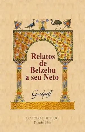 Relatos de Belzebu a seu Neto: Crítica Objetivamente Imparcial da Vida dos Homens – Do Todo e de Tudo – Primeira Série (QUARTO CAMINHO GURDJIEFF) – Georges Ivanovitch Gurdjieff