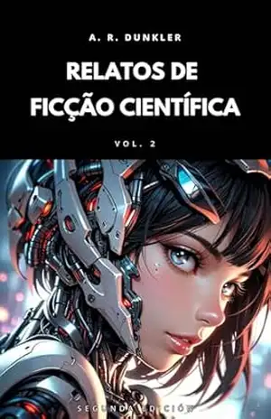 Relatos de Ficção Científica Vol. 2: Ficção científica sombria e futurista onde mundos distópicos e tecnologia avançada se fundem em narrativas de suspense, … (Antologias de Ficção Científica) – A. R.  Dunkler