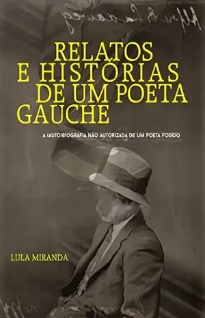 Relatos e Histórias de um Poeta Gauche: A (auto)biografia não autorizada de um poeta fodido – Lula Miranda