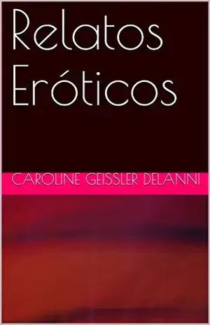 Relatos Eróticos - Caroline Geissler Delanni