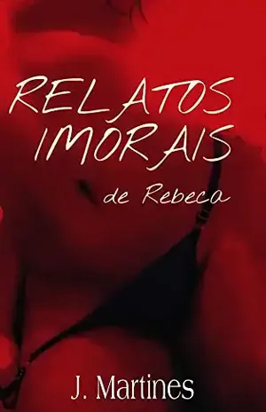 Relatos Imorais de Rebeca - J. Martines