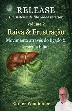 RELEASE – Um sistema de liberdade interior, Volume 2: Raiva & Frustração: Abordagem corporal para regular a raiva e desenvolver orientação interior – Rainer Wemhöner