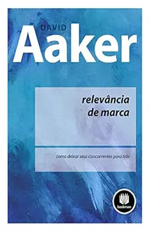 Relevância de Marca: Como Deixar Seus Concorrentes para Trás – David A. Aaker